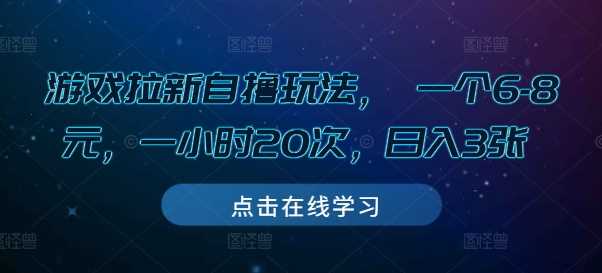 游戏拉新自撸玩法， 一个6-8元，一小时20次，日入3张【揭秘】-网创资源库