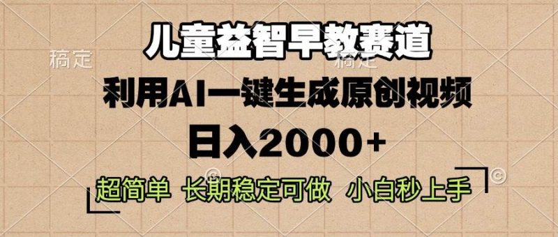 儿童益智早教，这个赛道赚翻了，利用AI一键生成原创视频，日入2000+，…-网创资源库