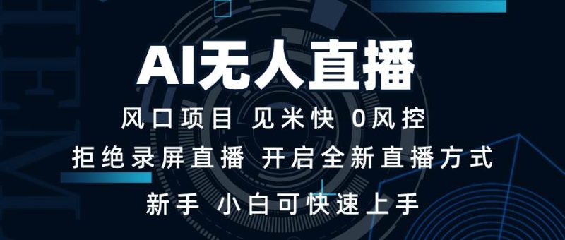 AI无人直播技术 单日收益1000+ 新手，小白可快速上手-网创资源库