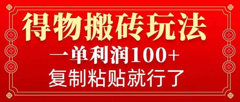 得物搬砖无门槛玩法，一单利润100+，无脑操作会复制粘贴就行-网创资源库