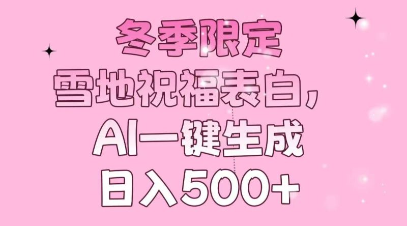 冬季限定，雪地祝福表白，AI一键生成，日入500+-网创资源库