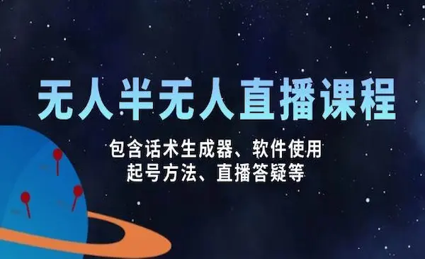 《无人&半无人直播课》包含话术生成器、软件使用、起号方法、直播答疑等-网创资源库