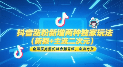 抖音涨粉新增两种独家玩法（新颖+主流二次元），全网最完整的抖音起号课，亲测有效-网创资源库