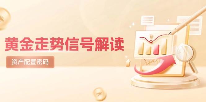 黄金走势信号解读，避险逻辑+市场情绪，美股剧震后的资产配置密码-网创资源库