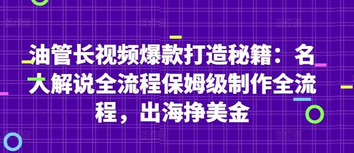 油管长视频爆款打造秘籍：名人解说全流程保姆级制作全流程，出海挣美金-网创资源库