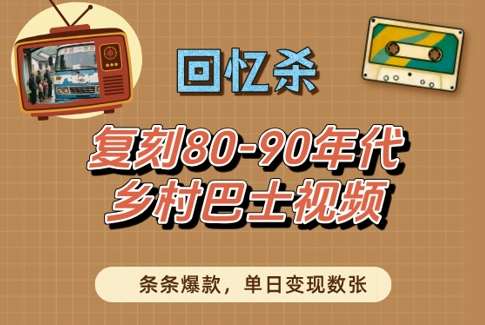 回忆杀！复刻80-90年代乡村巴士视频，条条爆款，单日变现数张-网创资源库