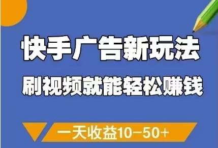 快手广告新玩法，刷视频就能轻松挣钱，一天收益10-50+-网创资源库