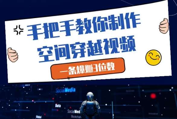 手把手教你制作空间穿越视频，一条爆挣3位数-网创资源库