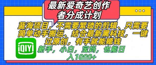 最新爱奇艺创作者分成计划，不需要繁琐的剪辑，只需要简单动手搬运，一键过原创，有手就能做-网创资源库