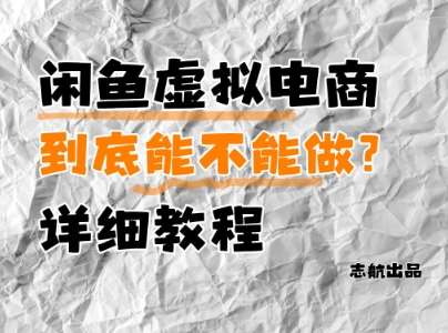 闲鱼虚拟电商，到底能不能做？详细教程-网创资源库