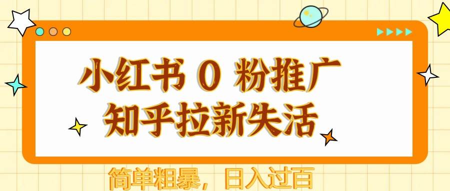 小红书 0 粉推广知乎拉新失活，简单粗暴，日入过百-网创资源库