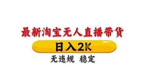 淘宝无人直播带货【最新】，日入2K，独家技术，无违规无封号，长期稳定，操作简单【揭秘】-网创资源库