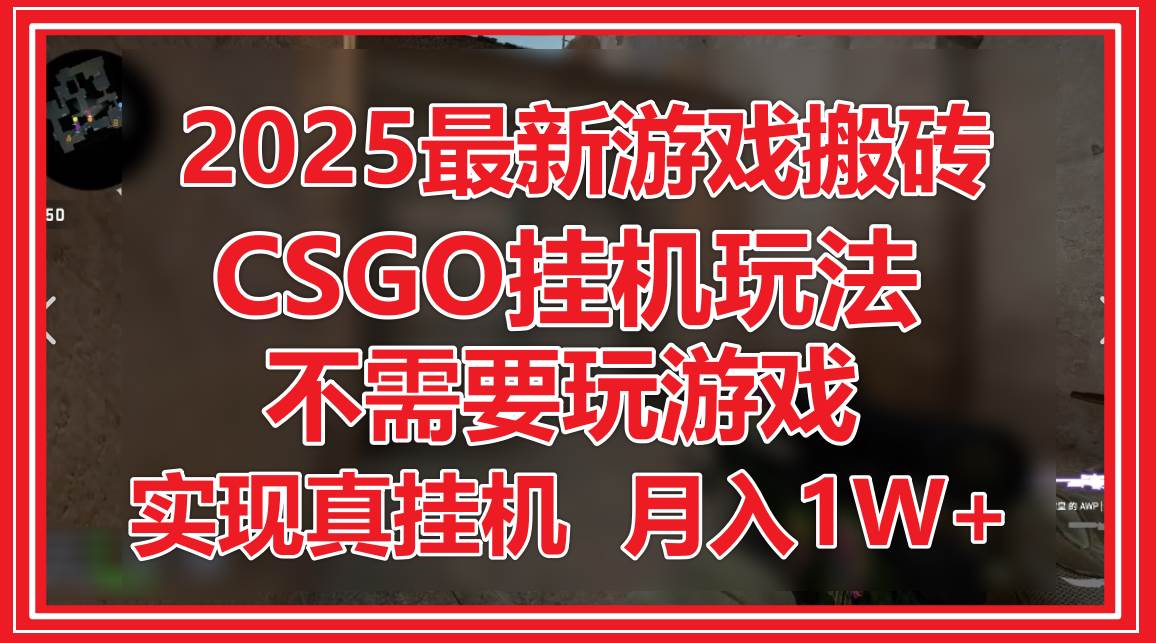 2025最新游戏搬砖，CSGO挂机，不需要玩游戏，实现真挂机，月入1W+-网创资源库