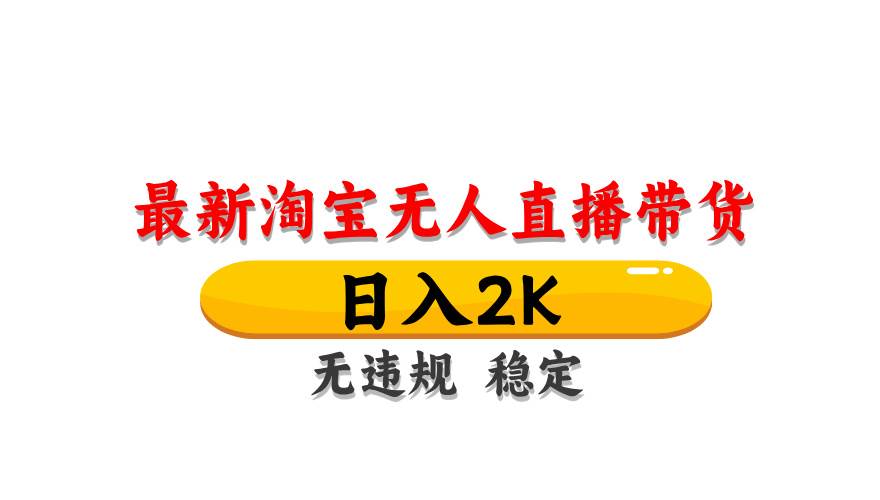 淘宝无人直播带货，日入2K，独家技术，无违规无封号，长期稳定，操作简单【揭秘】-网创资源库