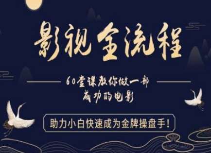 【影视全流程】教你做一部成功的电影，助力小白快速成为金牌操盘手-网创资源库