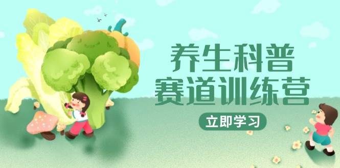 养生科普赛道训练营，AI矩阵+爆款标题+插画教学，2月3万粉接广1800/条-网创资源库
