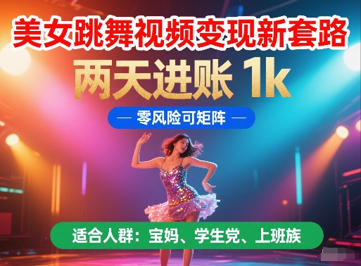 美女跳舞视频变现新套路，两天进账 1k，零风险可矩阵【揭秘】-网创资源库