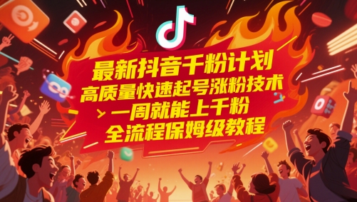 最新抖音千粉计划，高质量快速起号涨粉技术，一周就能上千粉，全流程保姆级教程-网创资源库