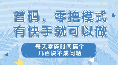 首码，零撸模式，有快手就可以做，每天零碎时间搞个几张不成问题【揭秘】-网创资源库