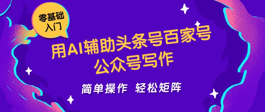 用AI辅助头条号百家号公众号写作简单操作轻松矩阵工作室日收5000+-网创资源库