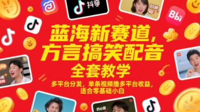蓝海新赛道，方言搞笑配音全套教学，多平台分发，单条视频撸多平台收益，适合零基础小白-网创资源库