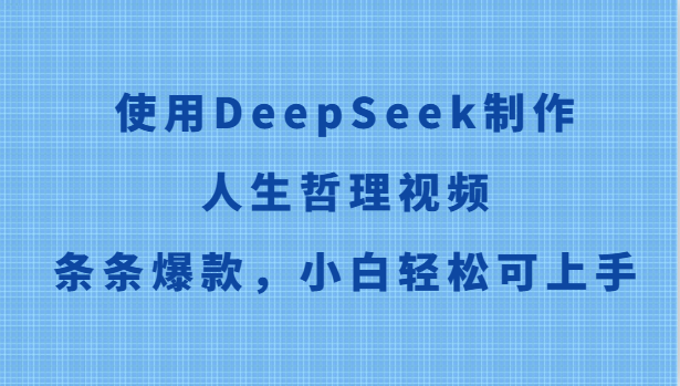 使用DeepSeek制作人生哲理视频，条条爆款，小白轻松可上手-网创资源库