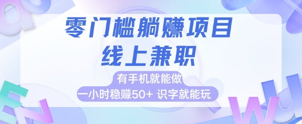 零门槛躺挣项目，线上兼职，有手机就能做 一小时稳挣50+，识字就能玩【揭秘】-网创资源库