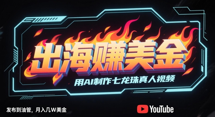 出海挣美金，用AI制作七龙珠真人视频，发布到油管，条条爆火，月入几W美刀-网创资源库