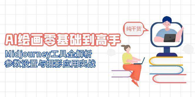 AI绘画零基础到高手，Midjourney工具全解析，参数设置与摄影应用实战-网创资源库