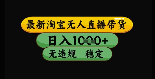 最新淘宝无人直播带货独家技术，日入1k+，无违规无封号，操作简单，长期稳定【揭秘】-网创资源库