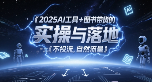 2025AI工具+图书带货的实操与落地，图文起号带货全攻略，不投流，自然流量-网创资源库