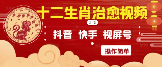 疯狂火爆！抖音，小红书，视频号十二生肖治愈的视频，轻松制作+快速拿到结果-网创资源库