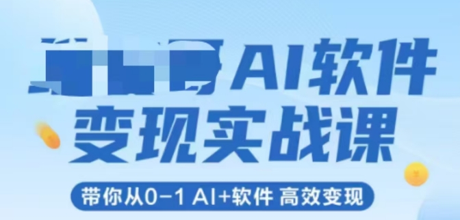 AI软件变现实战课，带你从0-1 Al+软件 高效变现-网创资源库