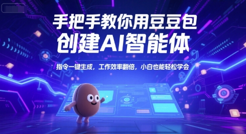 手把手教你用豆包创建AI智能体，指令一键生成，工作效率翻倍，小白也能轻松学会-网创资源库