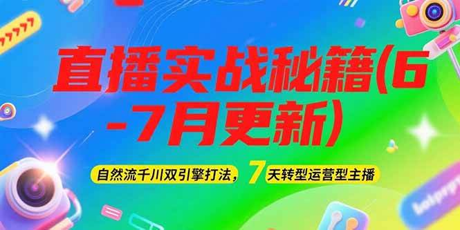 2025直播实战秘籍(6-7月更新)：自然流千川双引擎打法，7天转型运营型主播-网创资源库
