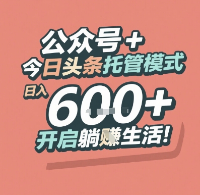 公众号 + 今日头条托管模式，日入 6张 + 开启躺挣生活【揭秘】-网创资源库