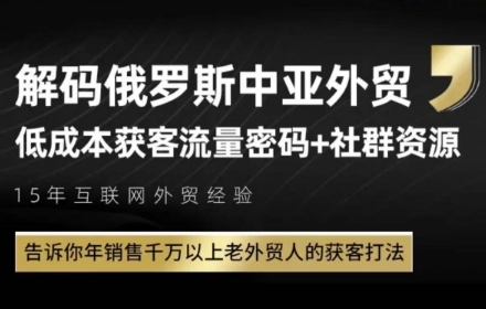 俄罗斯中亚外贸低成本获客流，告诉你年销售千万以上老外贸人的获客打法-网创资源库