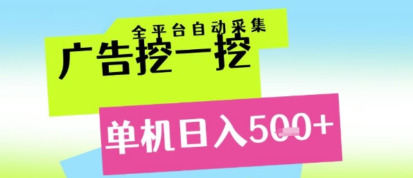 广告挖一挖全自动采集，单机日入5张+，小白轻松矩阵【揭秘】-网创资源库