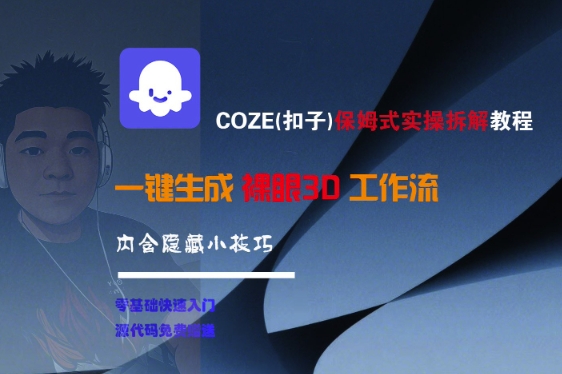 COZE(扣子)保姆式实操拆解教程，一键生成裸眼3D工作流，内合隐藏小技巧-网创资源库