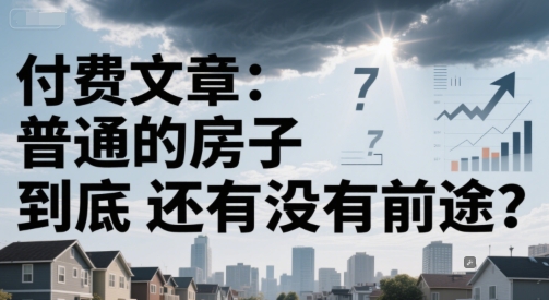 付费文章：普通的房子到底还有没有前途？-网创资源库