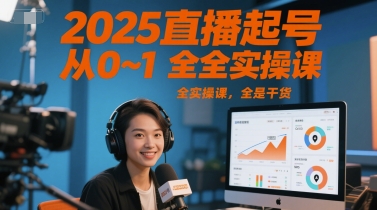 2025直播起号从0~1全实操课，全是干货-网创资源库