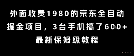外面收费1980的京东全自动掘金项目，3台手机搞了6张，最新保姆级教程【揭秘】-网创资源库