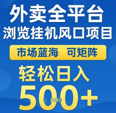 外卖全平台浏览挂G风口项目，市场蓝海，可矩阵，轻松日入5张+【揭秘】-网创资源库