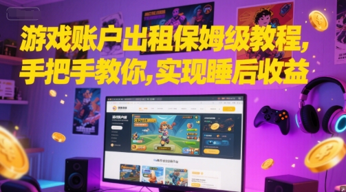 游戏账户出租保姆级教程，手把手教你，实现睡后收益-网创资源库