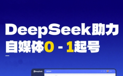 DeepSeek赋能自媒体0-1起号，从AI工具实操到变现-网创资源库