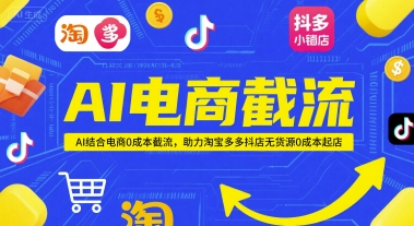 AI电商截流项目，AI结合电商0成本截流，助力淘宝多多抖店无货源0成本起店-网创资源库