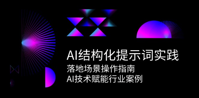 AI结构化提示词实践，落地场景操作指南，AI技术赋能行业案例-网创资源库