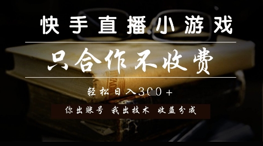 快手直播小游戏，只合作不收费，你出账号我出技术， 分润模式【揭秘】-网创资源库