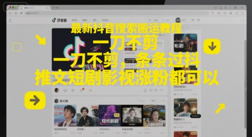 最新抖音搜索搬运教程，一刀不剪，条条过抖，推文短剧影视涨粉都可以-网创资源库