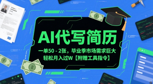 AI代写简历，一单50-2张，毕业季市场需求巨大，轻松月入过W【附赠工具指令】-网创资源库